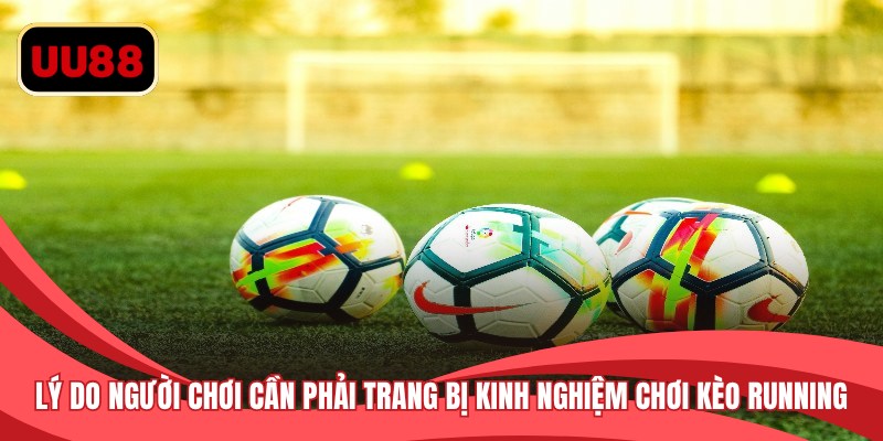 Lý do người chơi cần phải trang bị kinh nghiệm chơi kèo Running