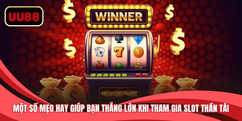 Một số mẹo hay giúp bạn thắng lớn khi tham gia slot thần tài